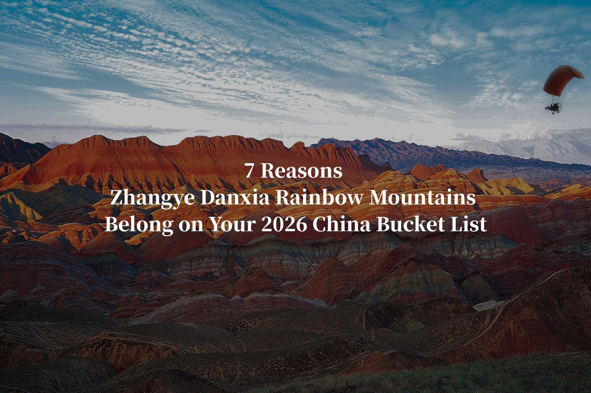 7 Reasons Zhangye Danxia Rainbow Mountains Belong on Your 2026 China Bucket List