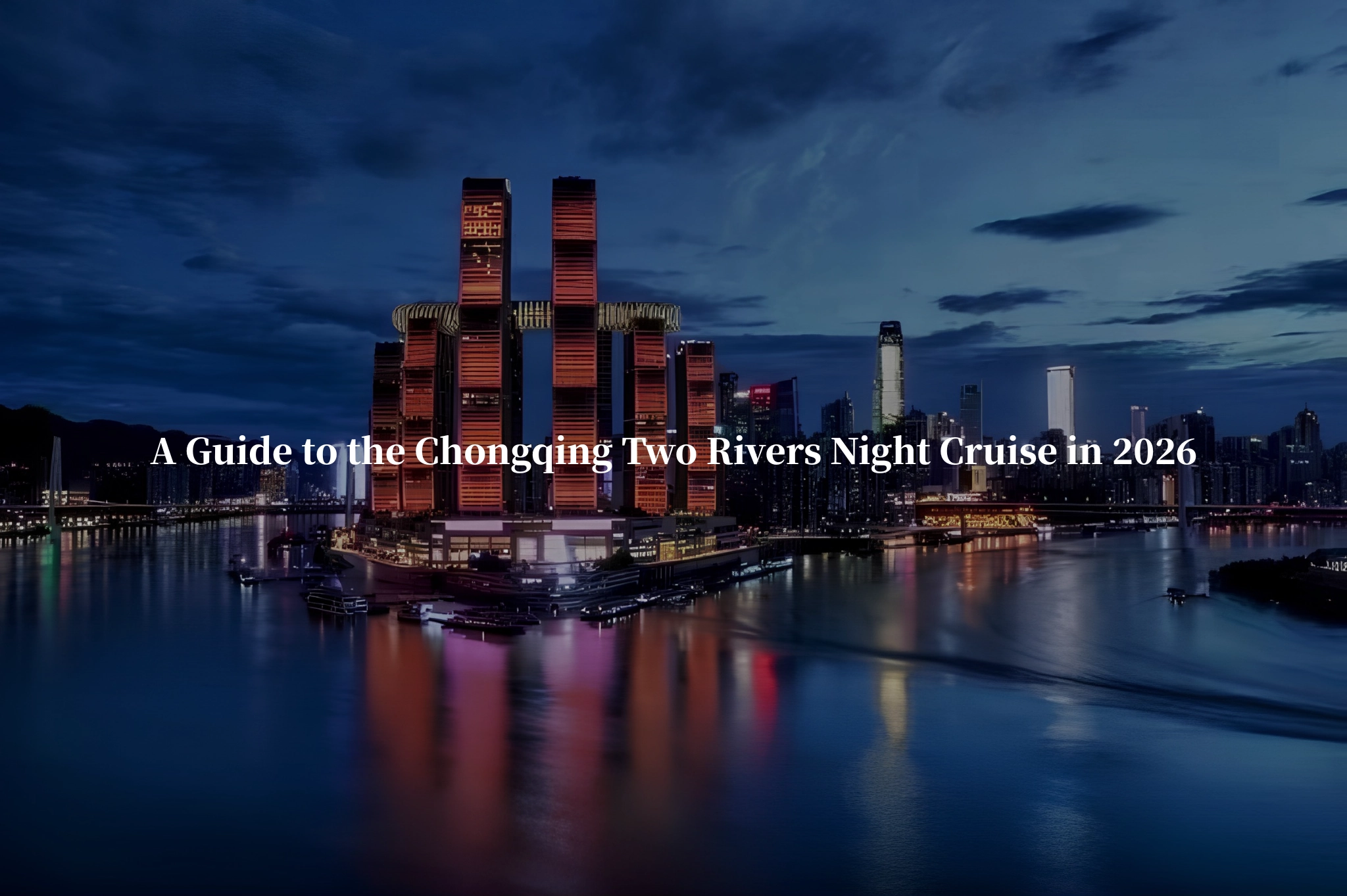 A Guide to the Chongqing Two Rivers Night Cruise in 2026